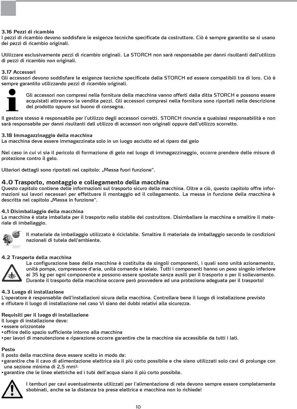 17 Accessori Gli accessori devono soddisfare le esigenze tecniche specificate dalla STORCH ed essere compatibili tra di loro. Ciò è sempre garantito utilizzando pezzi di ricambio originali.