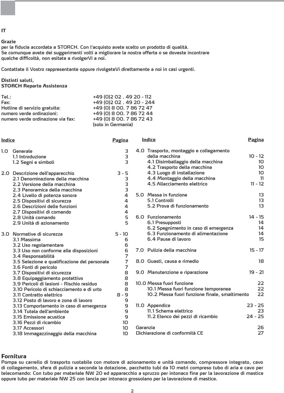 Contattate il Vostro rappresentante oppure rivolgetevi direttamente a noi in casi urgenti. Distinti saluti, STORCH Reparto Assistenza Tel.: +49 (0)2 02. 49 20-112 Fax: +49 (0)2 02.