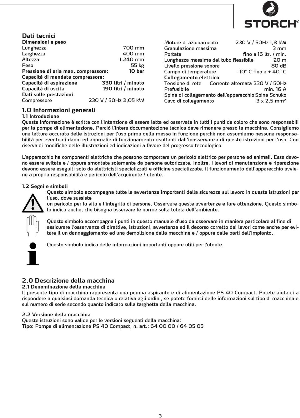 azionamento 230 V / 50Hz 1,8 kw Granulazione massima 3 mm Portata fino a 16 ltr. / min.