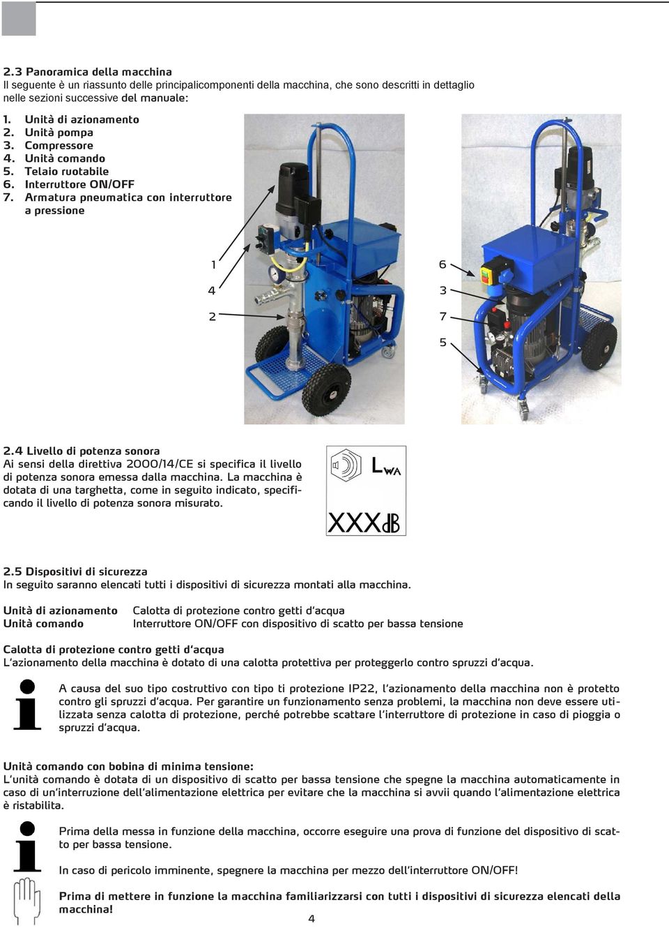4 Livello di potenza sonora Ai sensi della direttiva 2000/14/CE si specifica il livello di potenza sonora emessa dalla macchina.