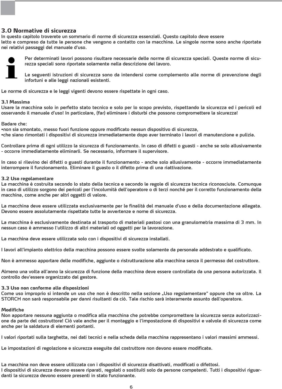 Per determinati lavori possono risultare necessarie delle norme di sicurezza speciali. Queste norme di sicurezza speciali sono riportate solamente nella descrizione del lavoro.