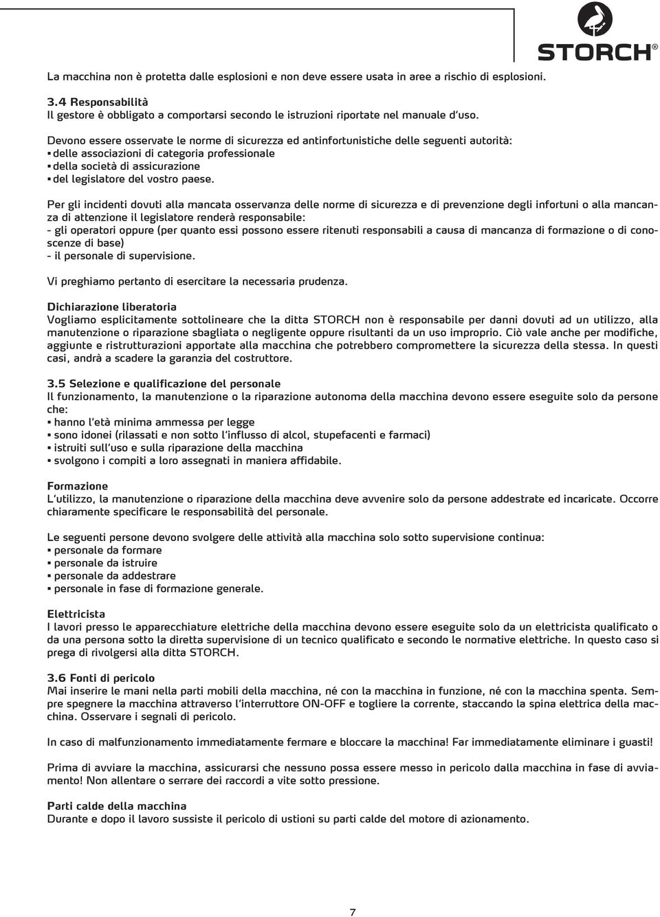 Devono essere osservate le norme di sicurezza ed antinfortunistiche delle seguenti autorità: delle associazioni di categoria professionale della società di assicurazione del legislatore del vostro