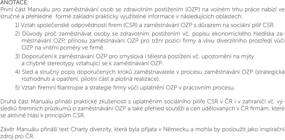 popisu ekonomického hlediska zaměstnávání OZP, přínosu zaměstnávání OZP pro tržní pozici firmy a vlivu diverzitního prostředí vůči OZP na vnitřní poměry ve firmě.