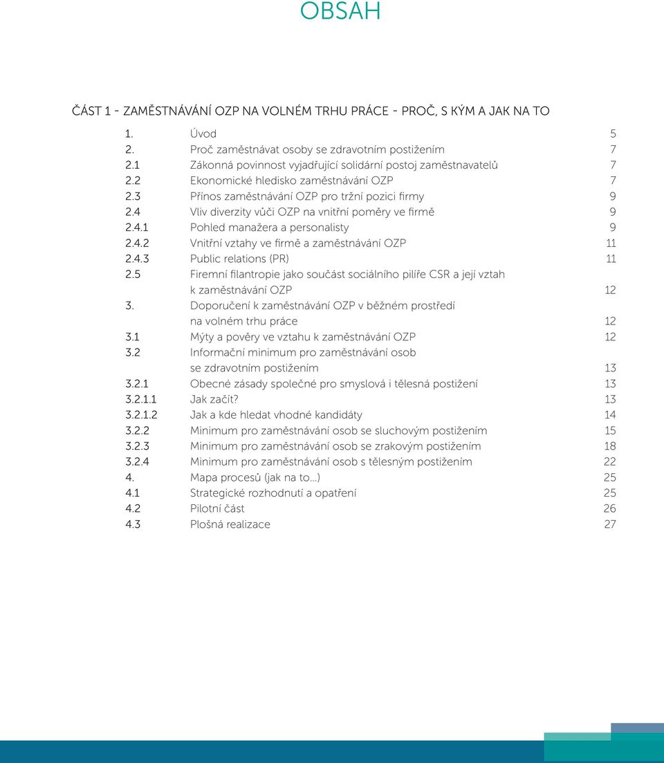 4 Vliv diverzity vůči OZP na vnitřní poměry ve firmě 9 2.4.1 Pohled manažera a personalisty 9 2.4.2 Vnitřní vztahy ve firmě a zaměstnávání OZP 11 2.4.3 Public relations (PR) 11 2.