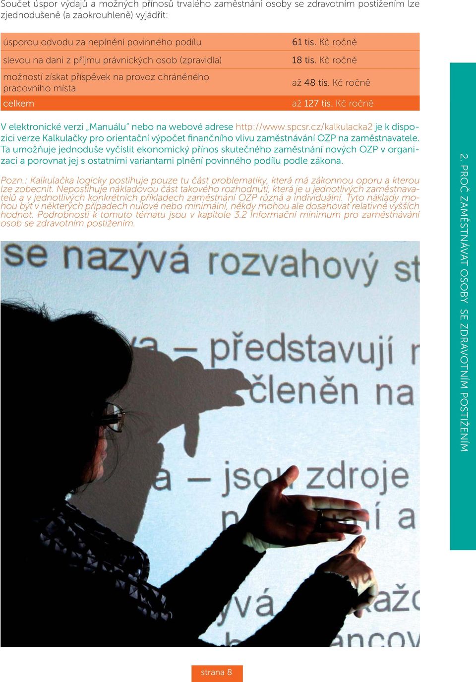 Kč ročně V elektronické verzi Manuálu nebo na webové adrese http://www.spcsr.cz/kalkulacka2 je k dispozici verze Kalkulačky pro orientační výpočet finančního vlivu zaměstnávání OZP na zaměstnavatele.