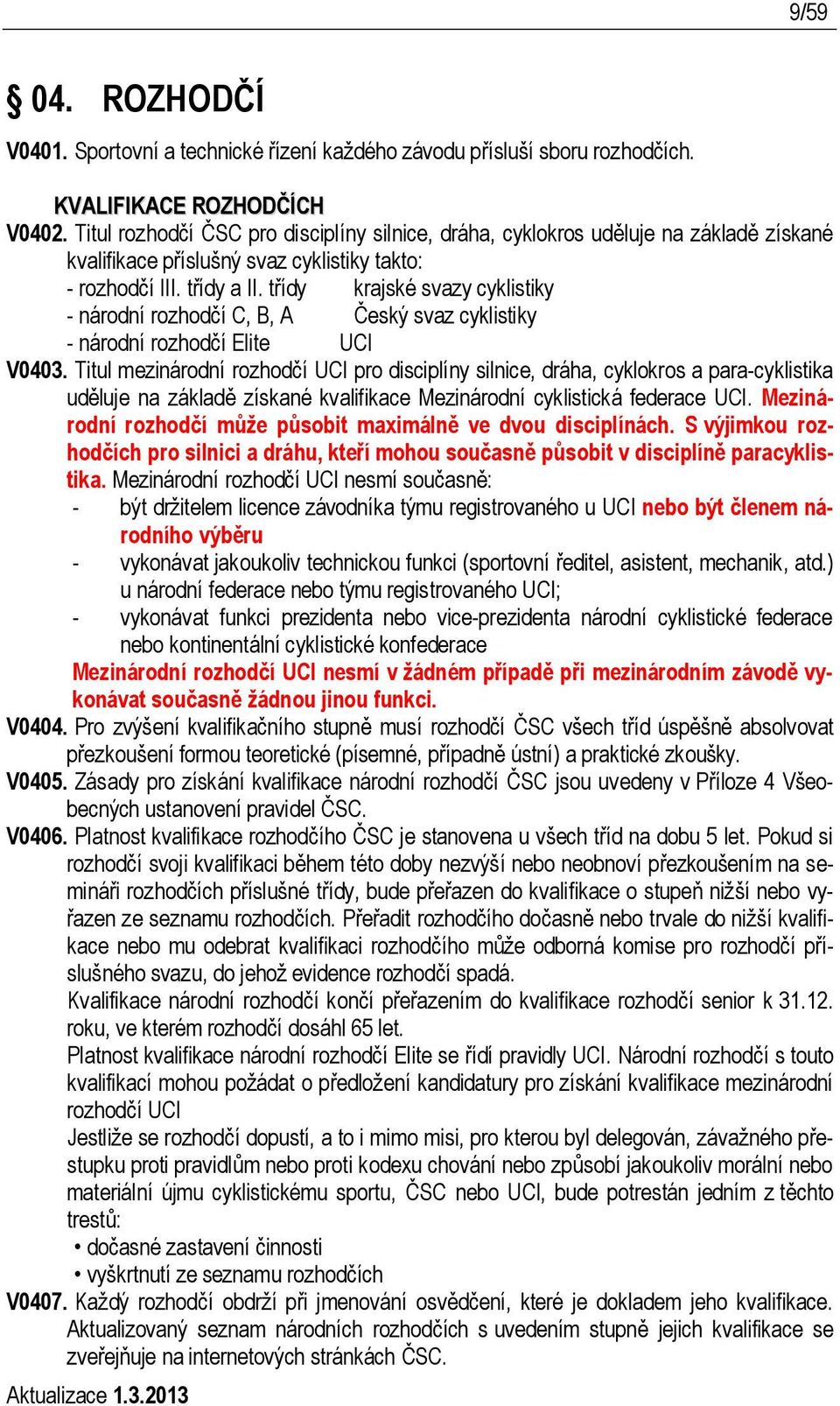 třídy krajské svazy cyklistiky - národní rozhodčí C, B, A Český svaz cyklistiky - národní rozhodčí Elite UCI V0403.