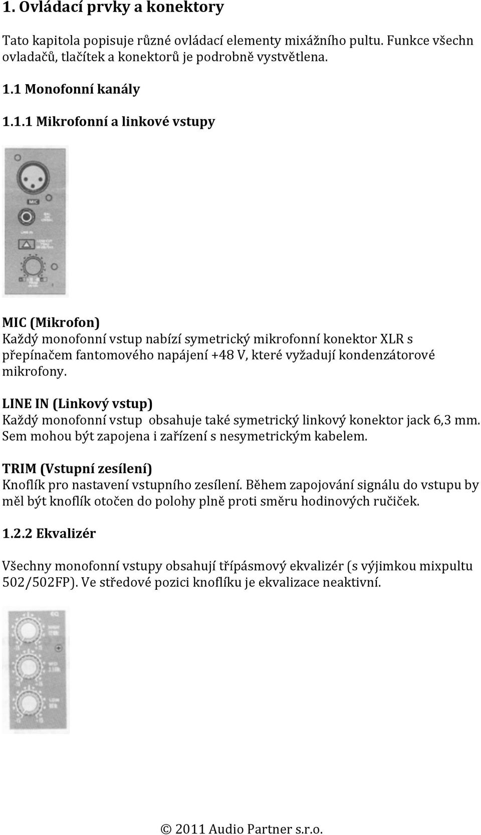 TRIM (Vstupní zesílení) Knoflík pro nastavení vstupního zesílení. Během zapojování signálu do vstupu by měl být knoflík otočen do polohy plně proti směru hodinových ručiček. 1.2.