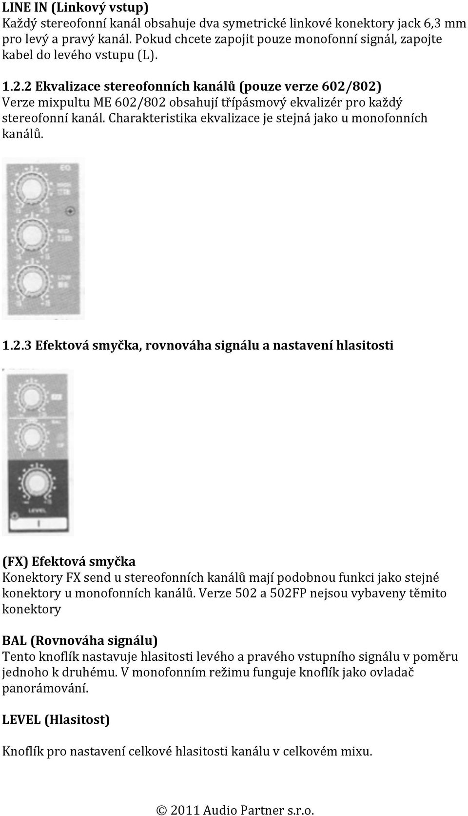 2 Ekvalizace stereofonních kanálů (pouze verze 602/802) Verze mixpultu ME 602/802 obsahují třípásmový ekvalizér pro každý stereofonní kanál.