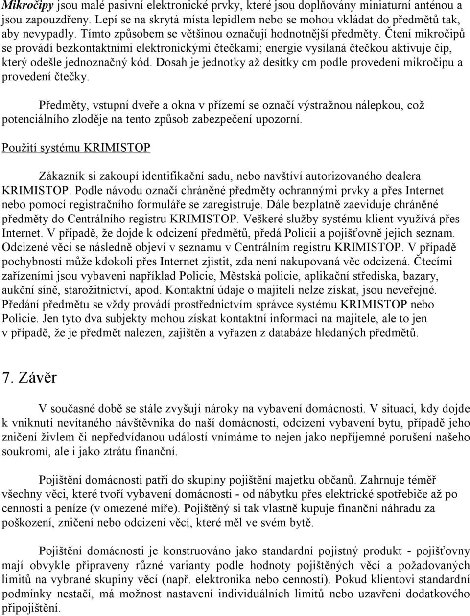 Dosah je jednotky až desítky cm podle provedení mikročipu a provedení čtečky.