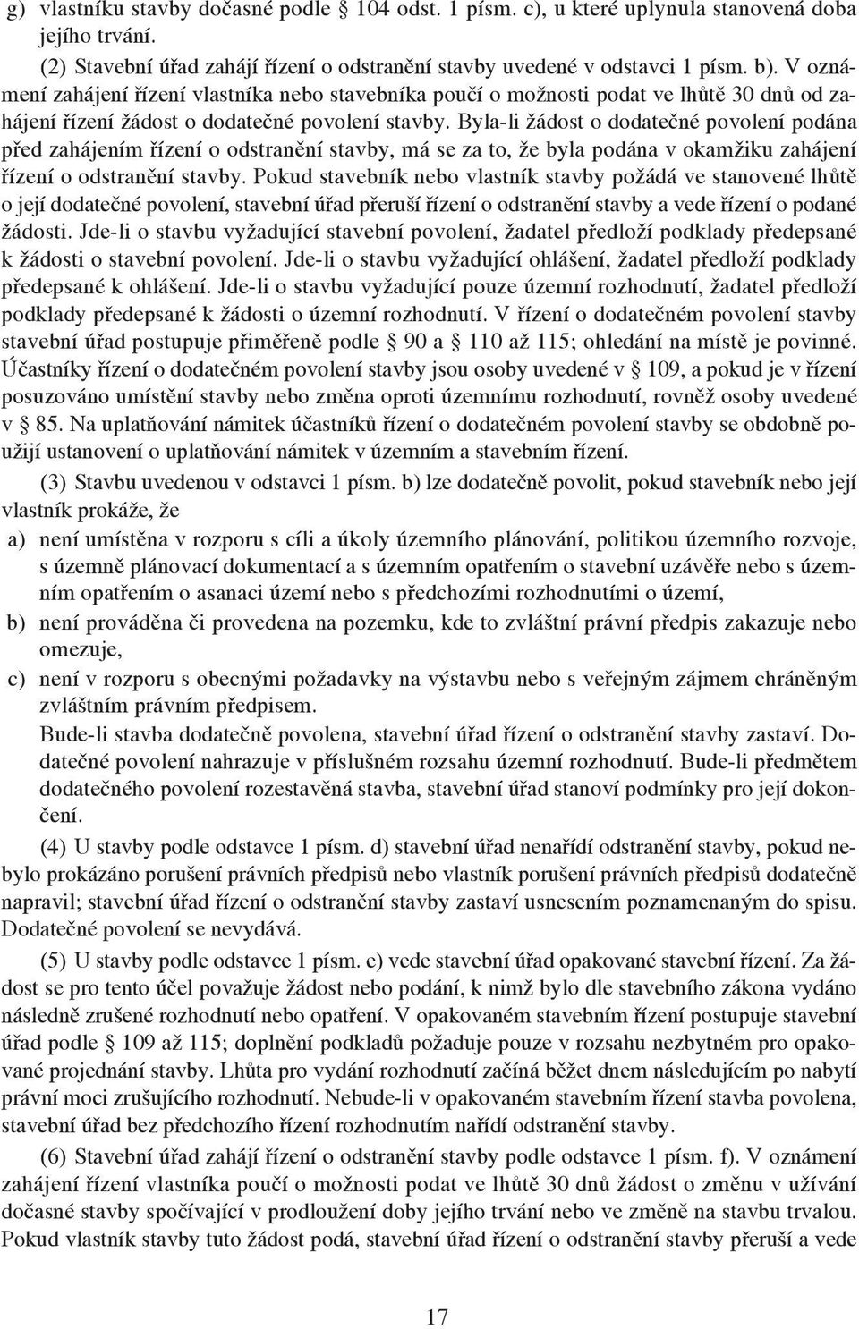 Byla-li žádost o dodatečné povolení podána před zahájením řízení o odstranění stavby, má se za to, že byla podána v okamžiku zahájení řízení o odstranění stavby.