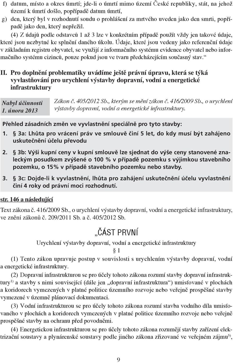 Údaje, které jsou vedeny jako referenční údaje v základním registru obyvatel, se využijí z informačního systému evidence obyvatel nebo informačního systému cizinců, pouze pokud jsou ve tvaru