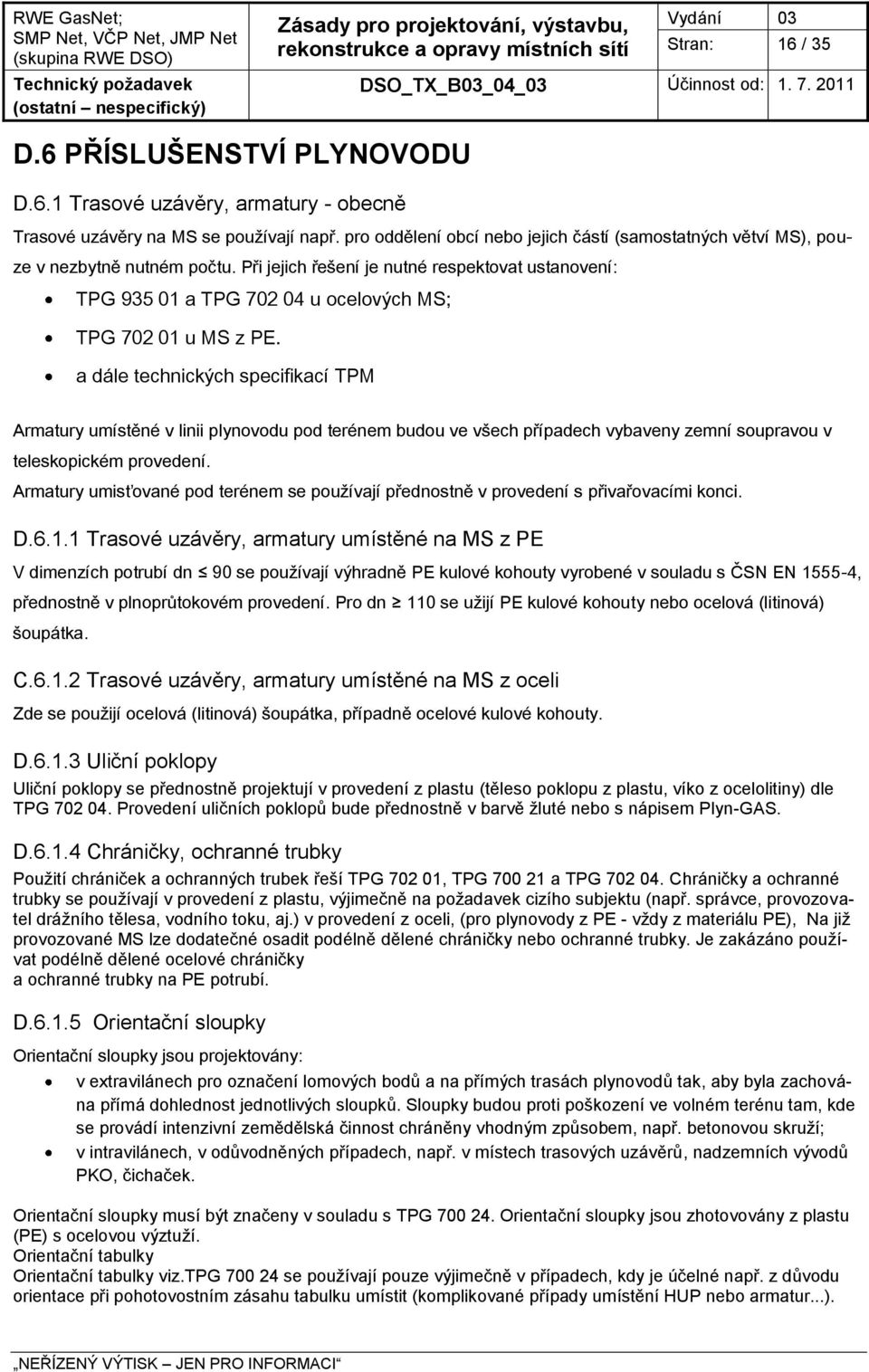 Při jejich řešení je nutné respektovat ustanovení: TPG 935 01 a TPG 702 04 u ocelových MS; TPG 702 01 u MS z PE.