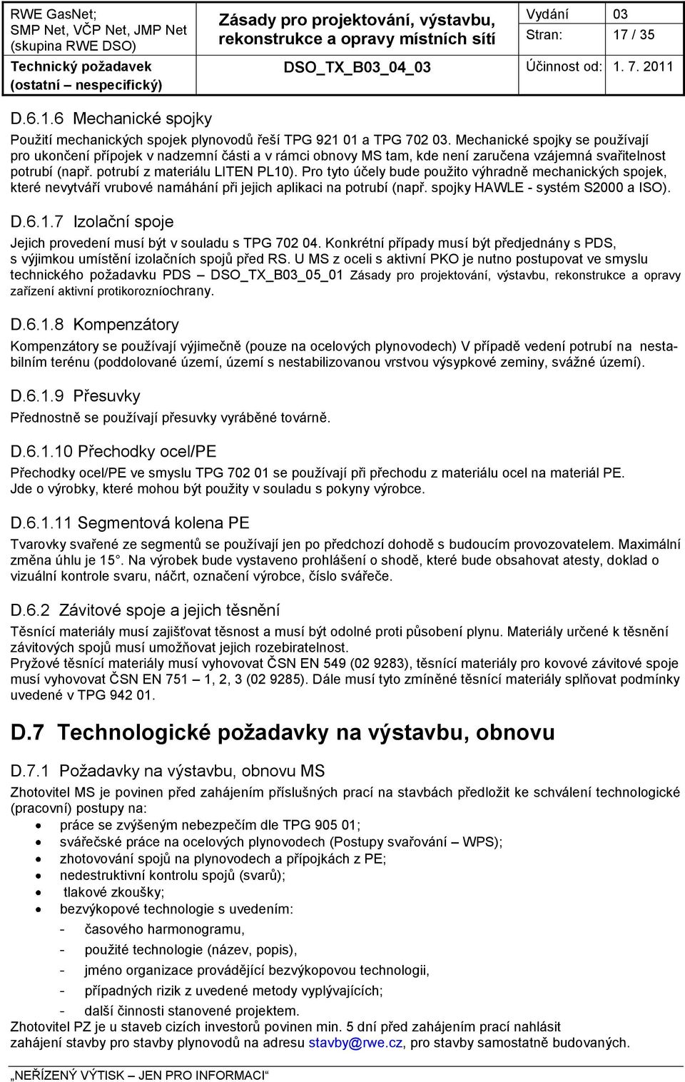 Pro tyto účely bude pouţito výhradně mechanických spojek, které nevytváří vrubové namáhání při jejich aplikaci na potrubí (např. spojky HAWLE - systém S2000 a ISO). D.6.1.