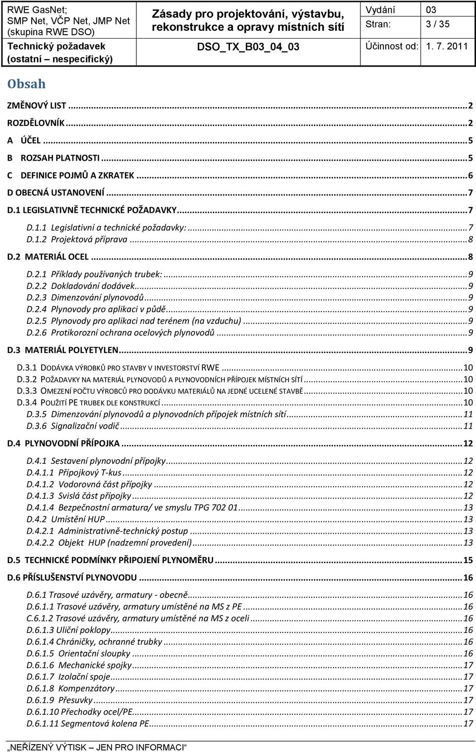 .. 9 D.2.5 Plynovody pro aplikaci nad terénem (na vzduchu)... 9 D.2.6 Protikorozní ochrana ocelových plynovodů... 9 D.3 MATERIÁL POLYETYLEN... 9 D.3.1 DODÁVKA VÝROBKŮ PRO STAVBY V INVESTORSTVÍ RWE.