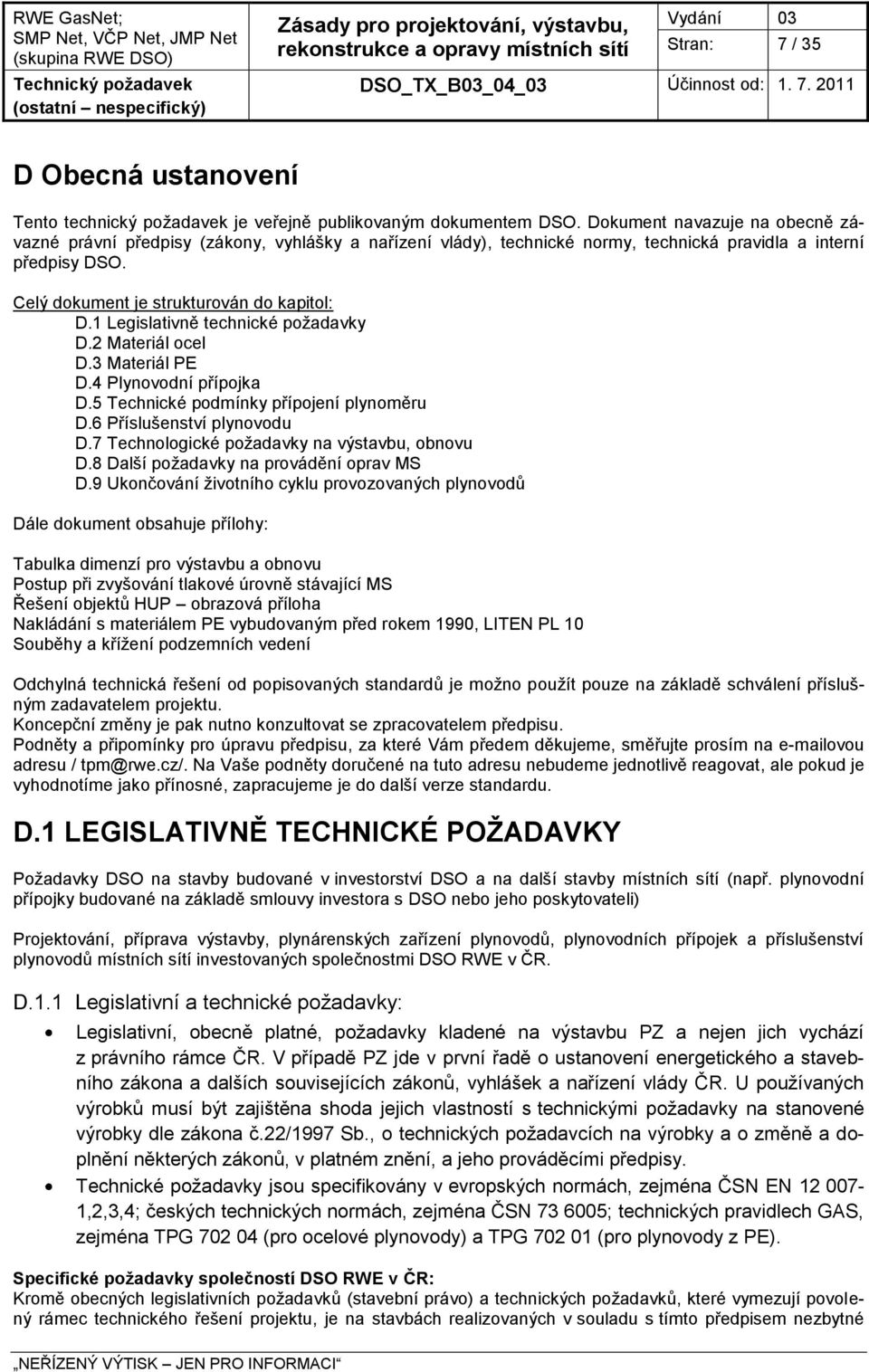 1 Legislativně technické poţadavky D.2 Materiál ocel D.3 Materiál PE D.4 Plynovodní přípojka D.5 Technické podmínky přípojení plynoměru D.6 Příslušenství plynovodu D.