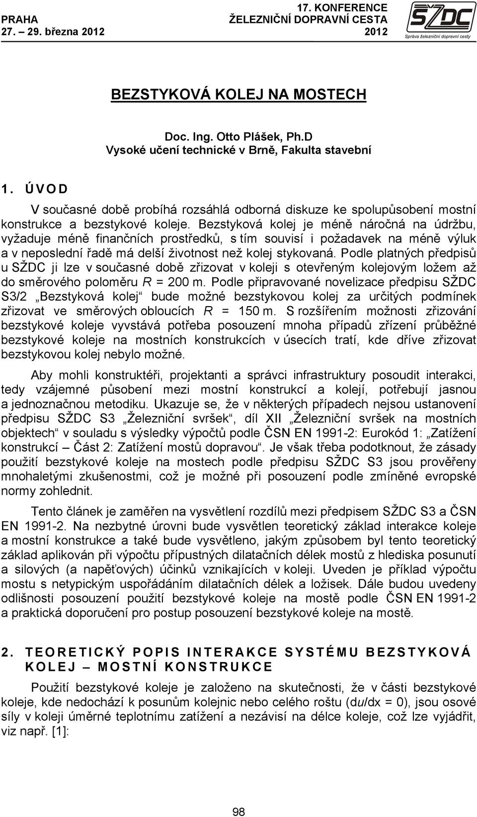 Bezstyková kolej je éně náročná na údržbu, vyžaduje éně finančních prostředků, s tí souvisí i požadavek na éně výluk a v neposlední řadě á delší životnost než kolej stykovaná.