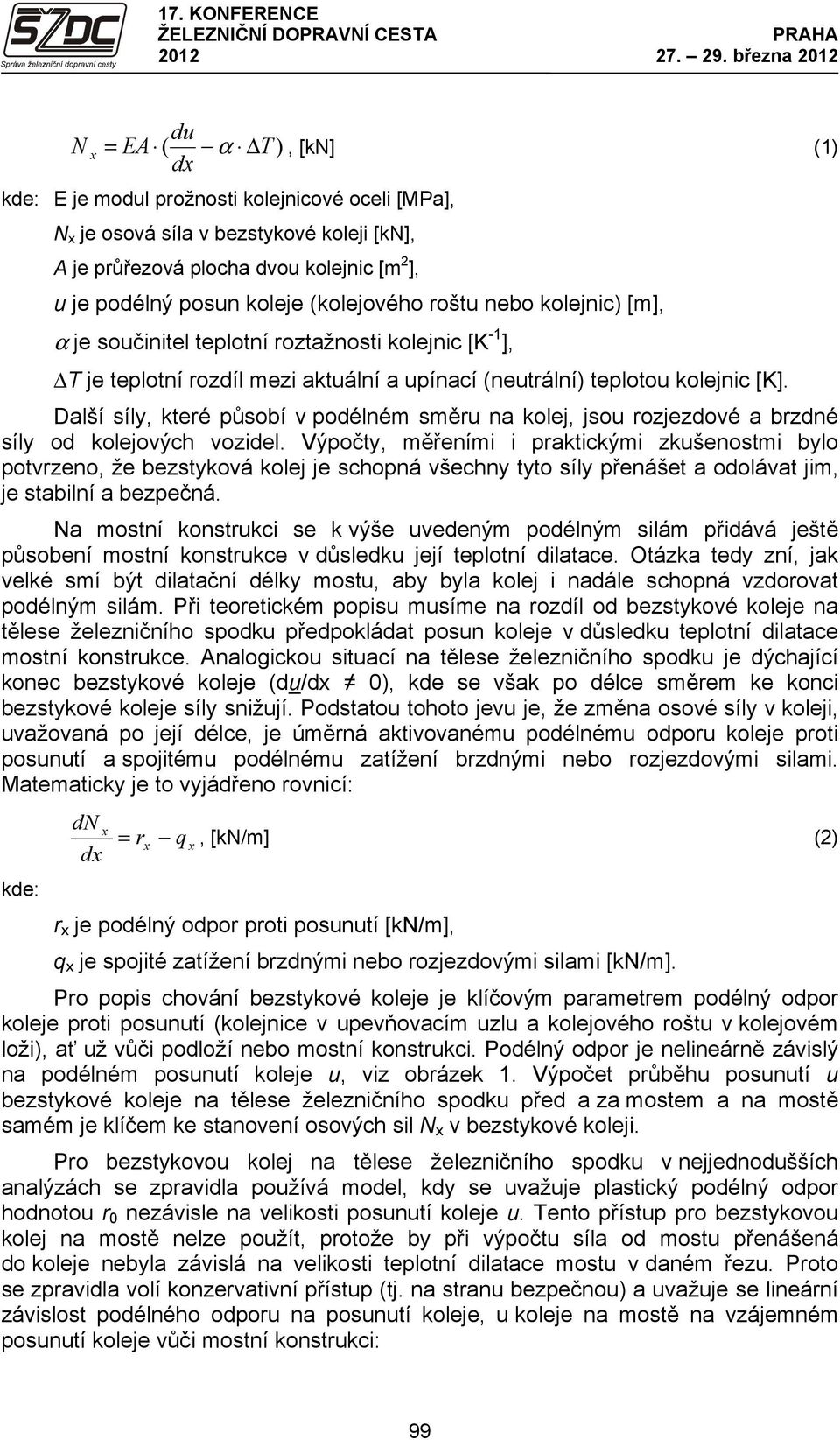 (kolejového roštu nebo kolejnic) [], α je součinitel teplotní roztažnosti kolejnic [K -1 ], ΔT je teplotní rozdíl ezi aktuální a upínací (neutrální) teplotou kolejnic [K].