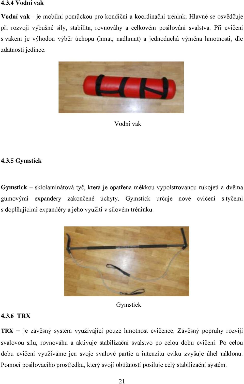 5 Gymstick Gymstick sklolaminátová tyč, která je opatřena měkkou vypolstrovanou rukojetí a dvěma gumovými expandéry zakončené úchyty.