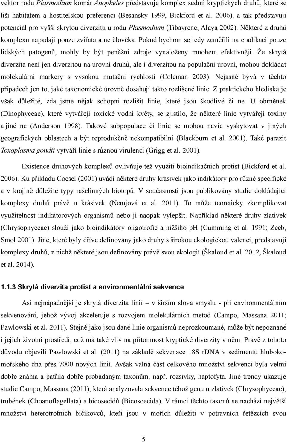 Pokud bychom se tedy zaměřili na eradikaci pouze lidských patogenů, mohly by být peněžní zdroje vynaloženy mnohem efektivněji.