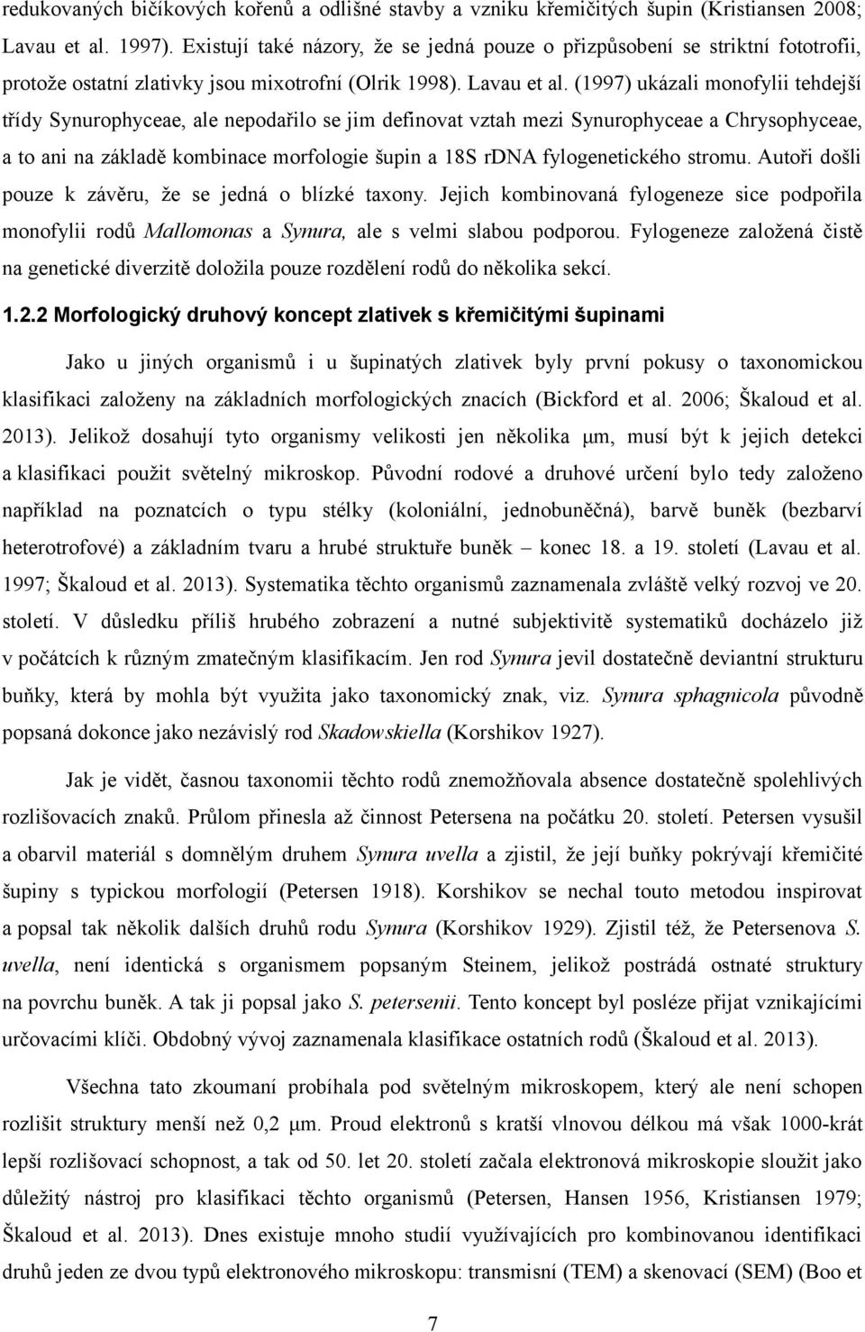 (1997) ukázali monofylii tehdejší třídy Synurophyceae, ale nepodařilo se jim definovat vztah mezi Synurophyceae a Chrysophyceae, a to ani na základě kombinace morfologie šupin a 18S rdna