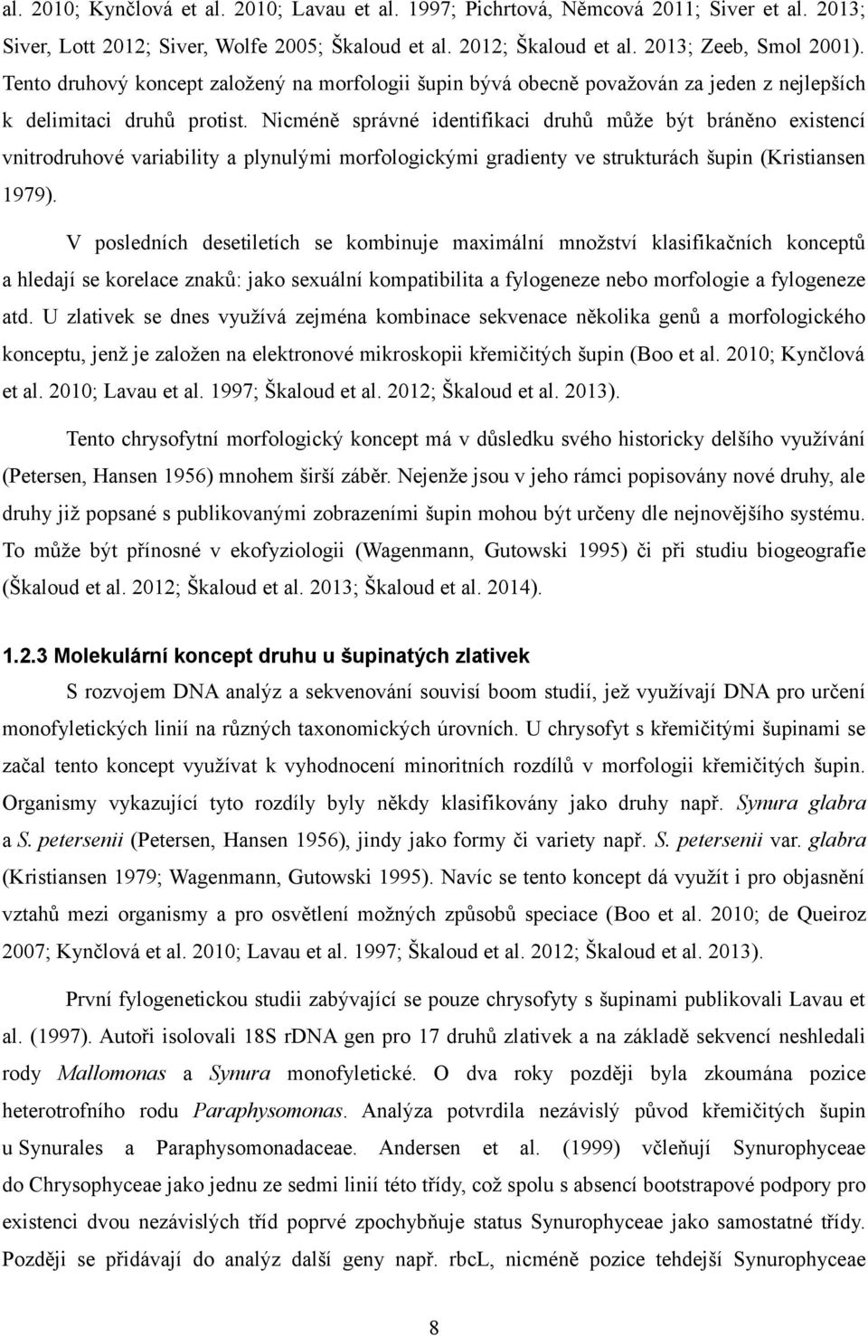 Nicméně správné identifikaci druhů může být bráněno existencí vnitrodruhové variability a plynulými morfologickými gradienty ve strukturách šupin (Kristiansen 1979).