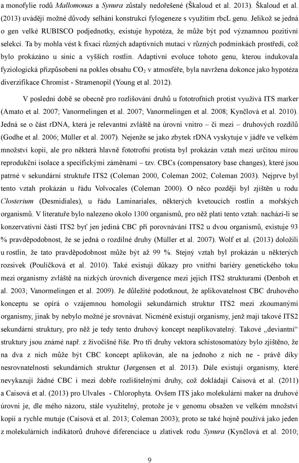 Ta by mohla vést k fixaci různých adaptivních mutací v různých podmínkách prostředí, což bylo prokázáno u sinic a vyšších rostlin.