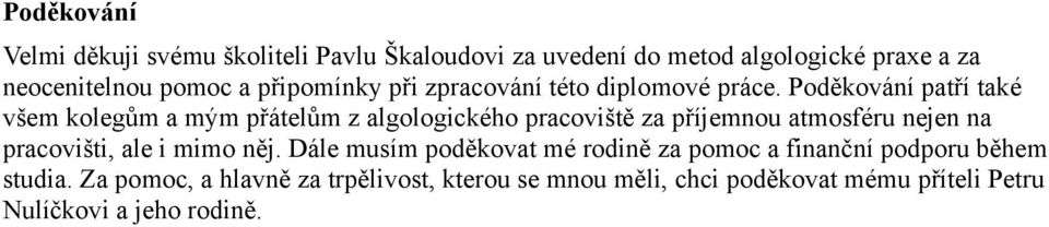 Poděkování patří také všem kolegům a mým přátelům z algologického pracoviště za příjemnou atmosféru nejen na pracovišti,