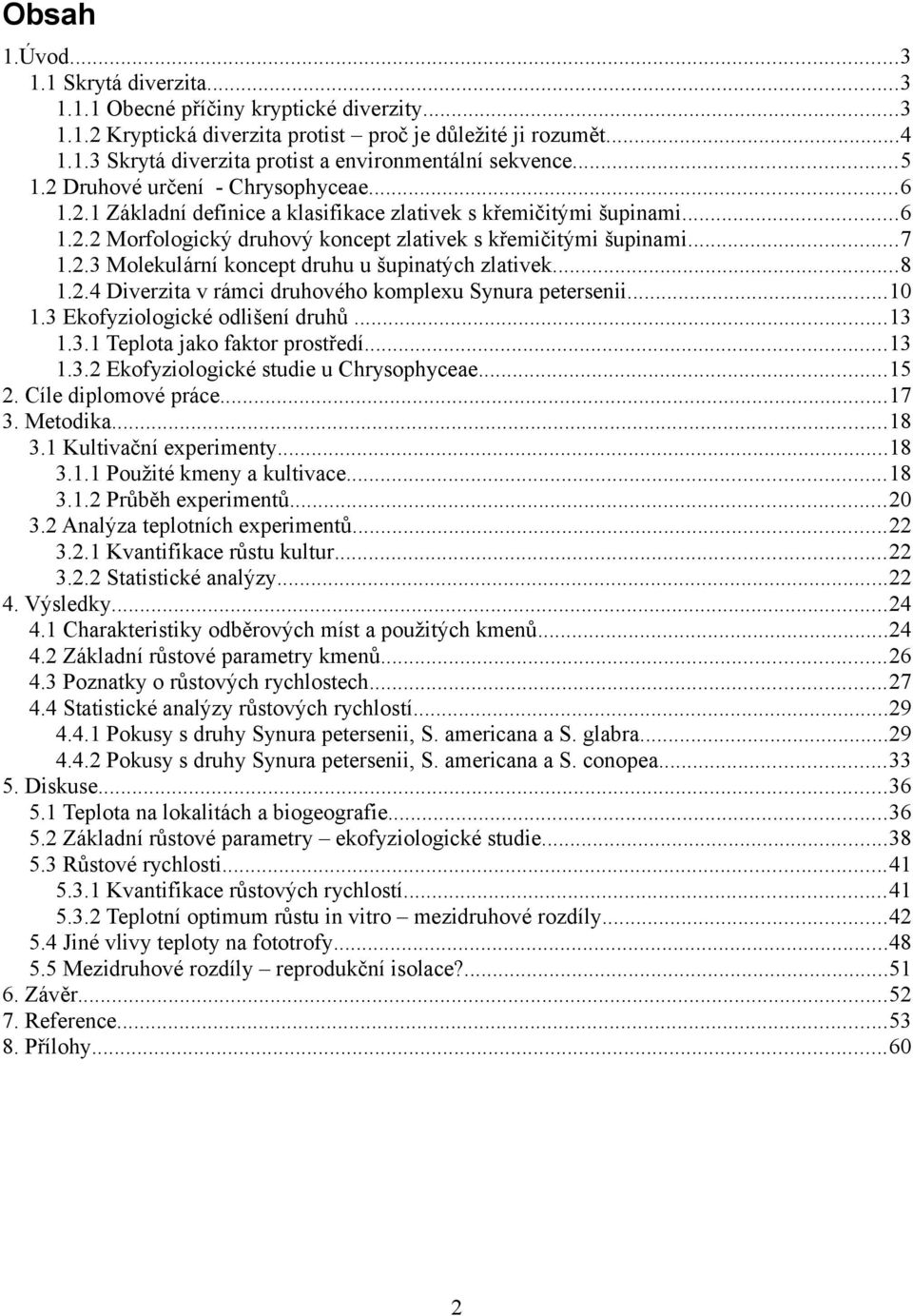..8 1.2.4 Diverzita v rámci druhového komplexu Synura ersenii...10 1.3 Ekofyziologické odlišení druhů...13 1.3.1 Teplota jako faktor prostředí...13 1.3.2 Ekofyziologické studie u Chrysophyceae...15 2.