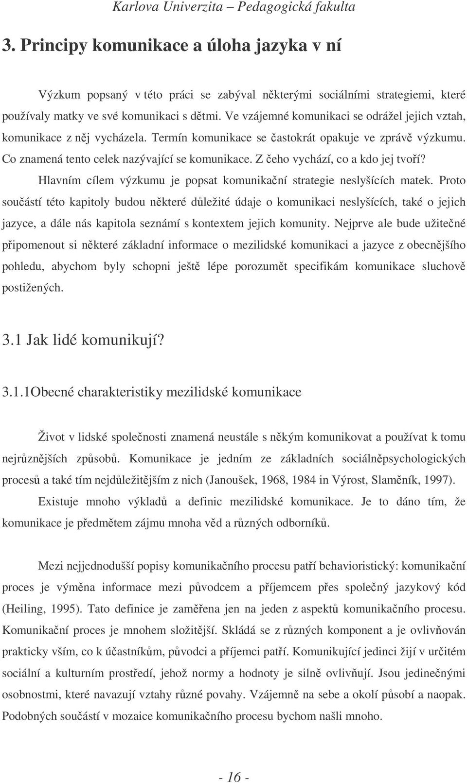 Z eho vychází, co a kdo jej tvoí? Hlavním cílem výzkumu je popsat komunikaní strategie neslyšících matek.