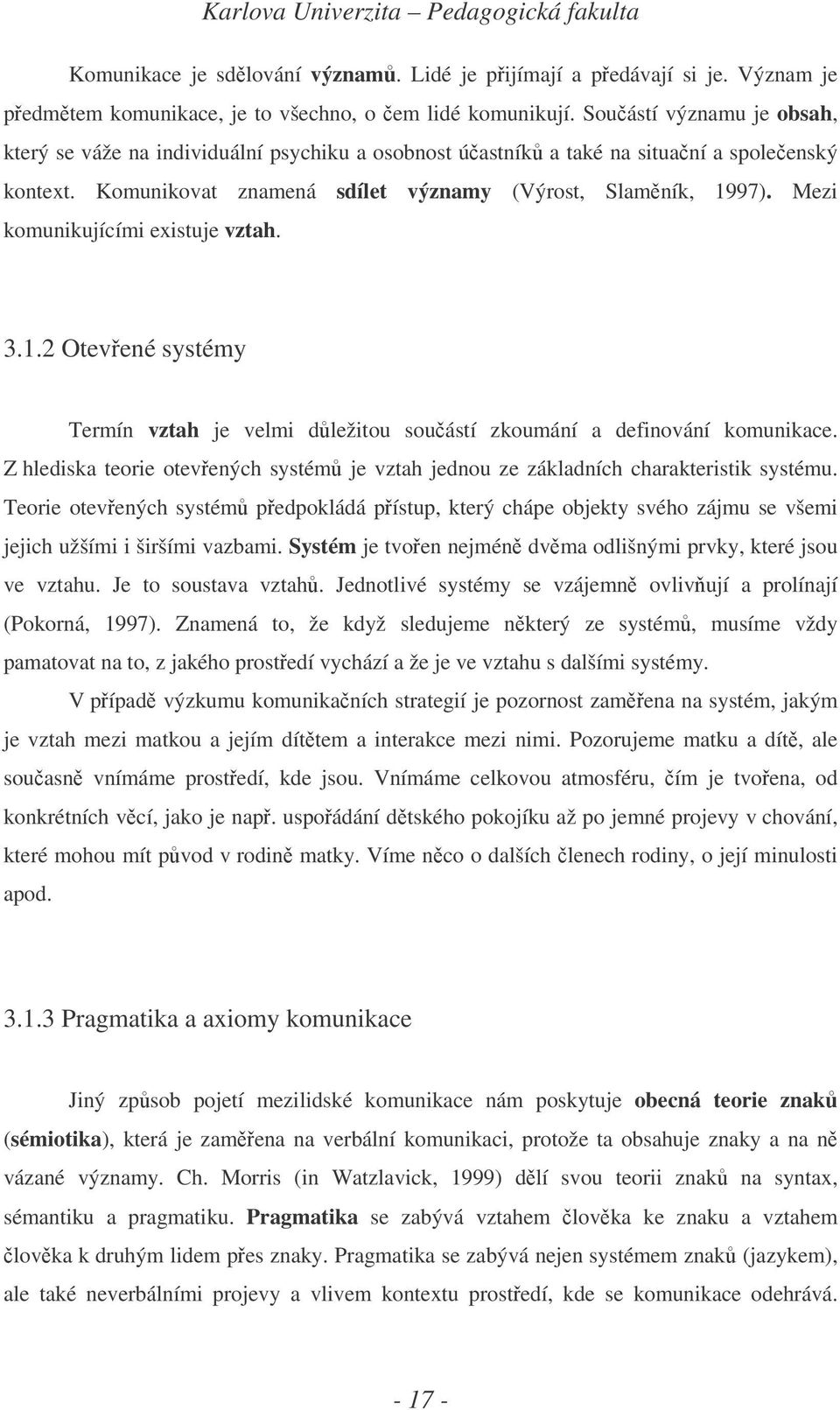 Mezi komunikujícími existuje vztah. 3.1.2 Otevené systémy Termín vztah je velmi dležitou souástí zkoumání a definování komunikace.