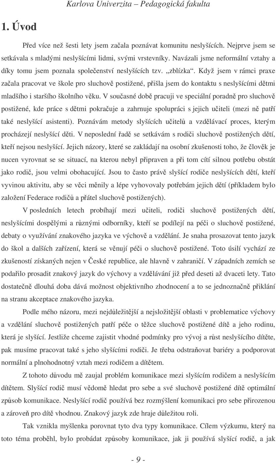 Když jsem v rámci praxe zaala pracovat ve škole pro sluchov postižené, pišla jsem do kontaktu s neslyšícími dtmi mladšího i staršího školního vku.