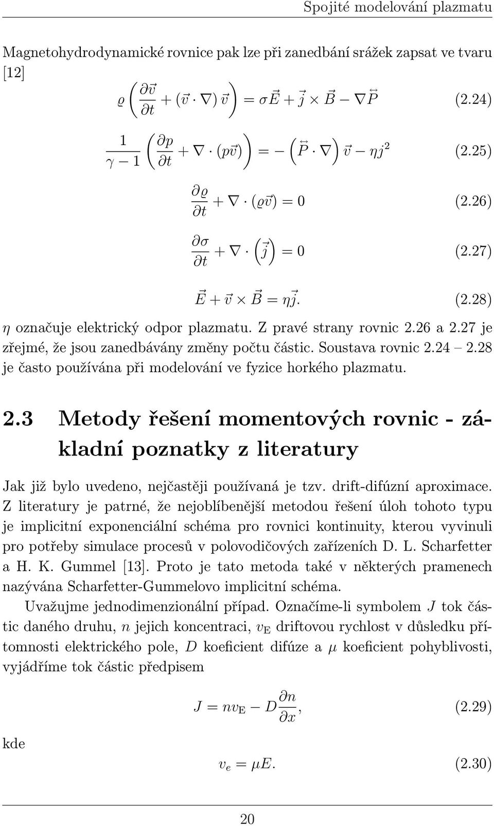 Soustava rovnic 2.24 2.28 je často používána při modelování ve fyzice horkého plazmatu. 2.3 Metody řešení momentových rovnic - základní poznatky z literatury Jak již bylo uvedeno, nejčastěji používaná je tzv.