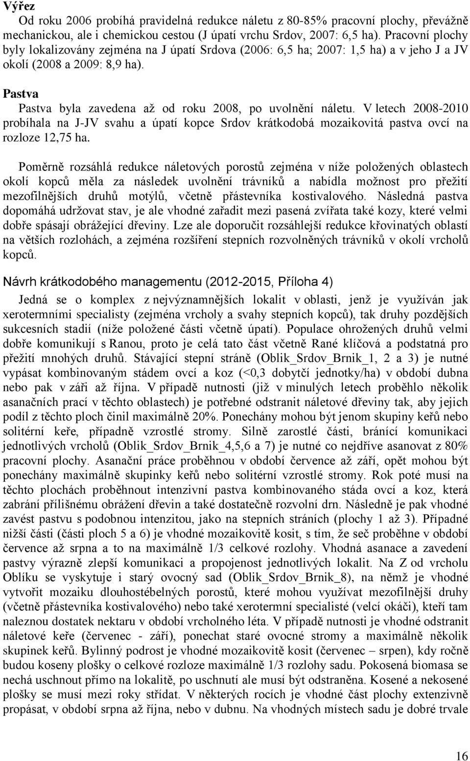 V letech 2008-2010 probíhala na J-JV svahu a úpatí kopce Srdov krátkodobá mozaikovitá pastva ovcí na rozloze 12,75 ha.