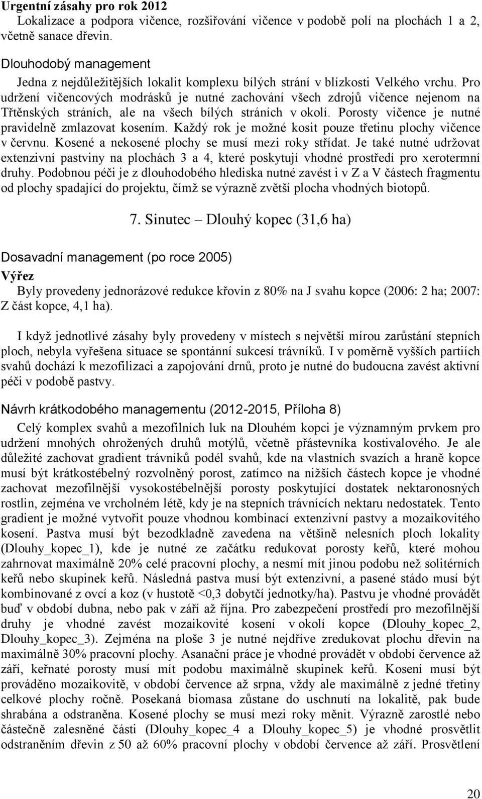 Pro udržení vičencových modrásků je nutné zachování všech zdrojů vičence nejenom na Třtěnských stráních, ale na všech bílých stráních v okolí. Porosty vičence je nutné pravidelně zmlazovat kosením.