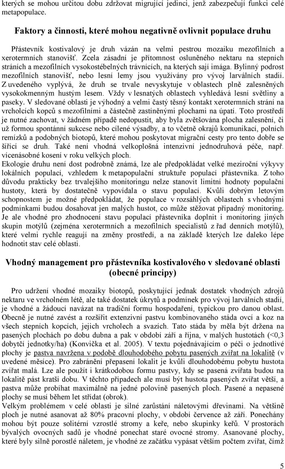 Zcela zásadní je přítomnost osluněného nektaru na stepních stráních a mezofilních vysokostébelných trávnících, na kterých sají imága.