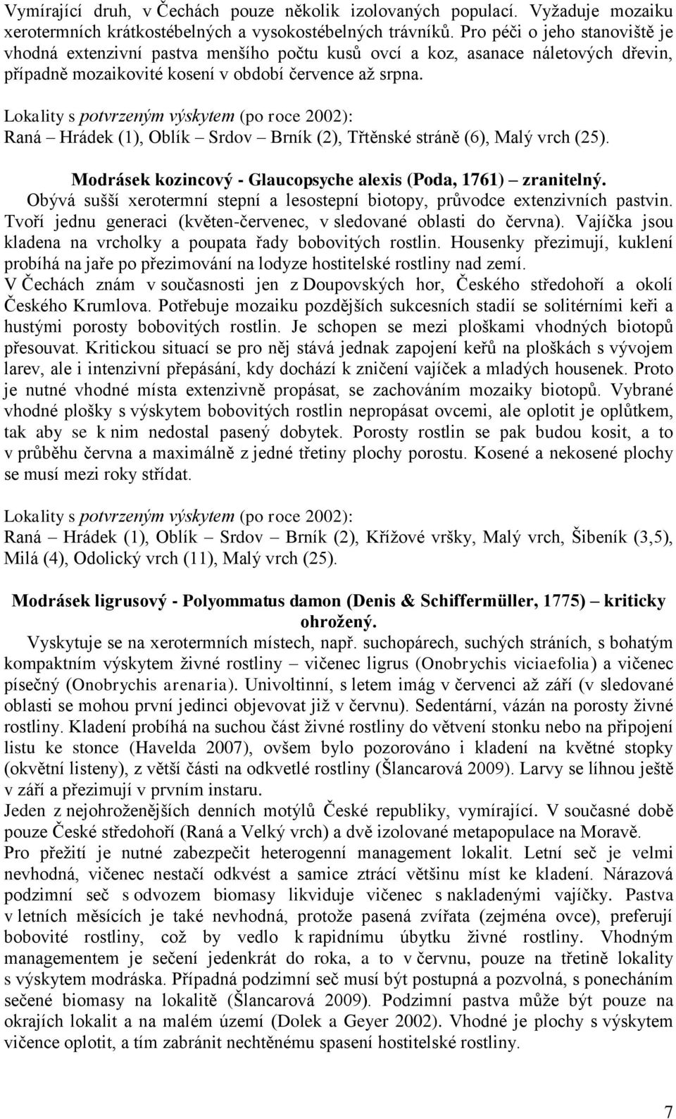 Lokality s potvrzeným výskytem (po roce 2002): Raná Hrádek (1), Oblík Srdov Brník (2), Třtěnské stráně (6), Malý vrch (25). Modrásek kozincový - Glaucopsyche alexis (Poda, 1761) zranitelný.