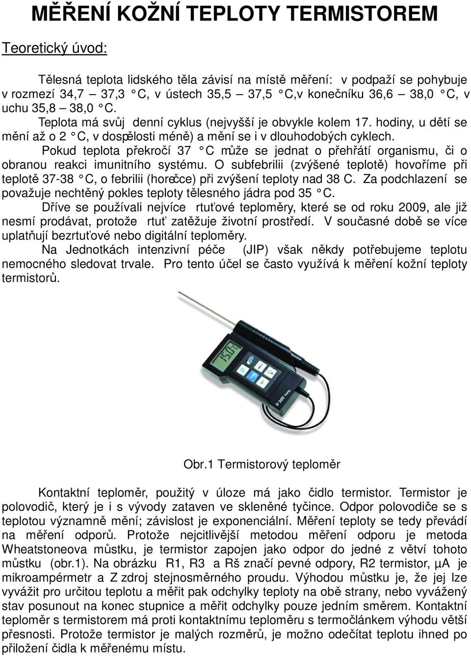 Pokud teplota překročí 37 C může se jednat o přehřátí organismu, či o obranou reakci imunitního systému.