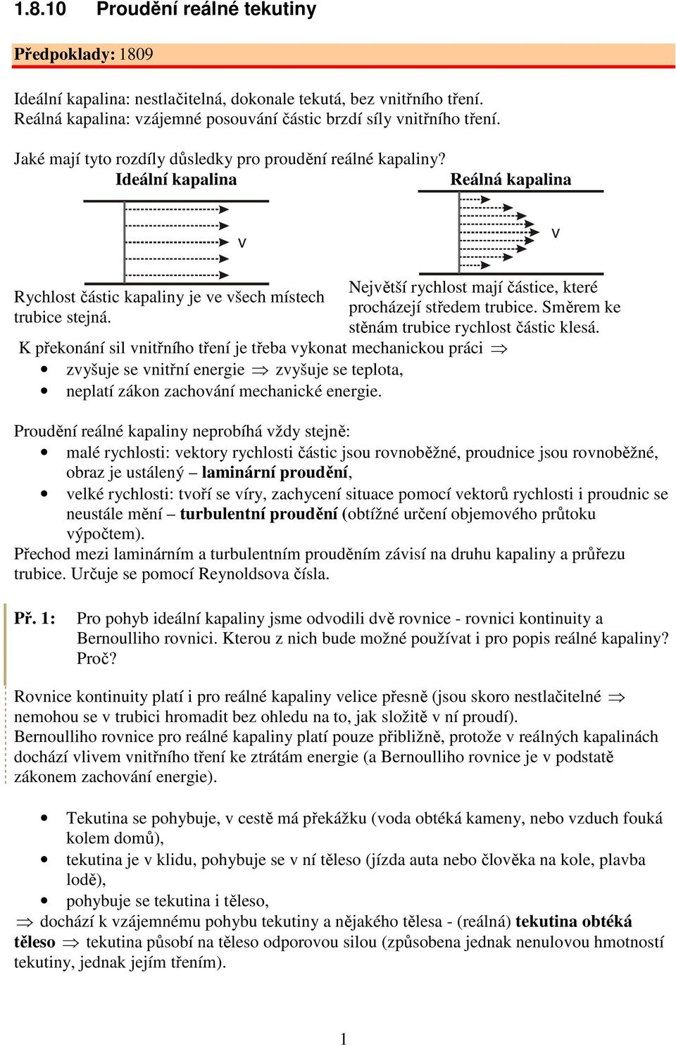 Ideální kapalina Reálná kapalina Nejětší rychlost mají částice, které Rychlost částic kapaliny je e šech místech procházejí středem trubice. Směrem ke trubice stejná.