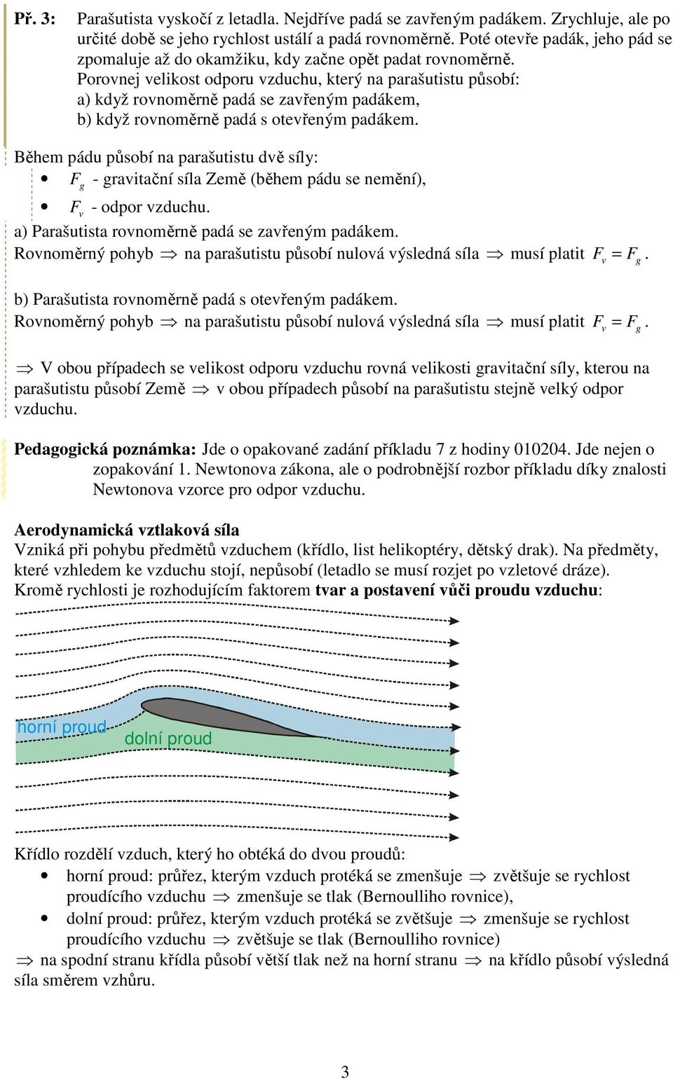 Poronej elikost odporu zduchu, který na parašutistu působí: a) když ronoměrně padá se zařeným padákem, b) když ronoměrně padá s oteřeným padákem.