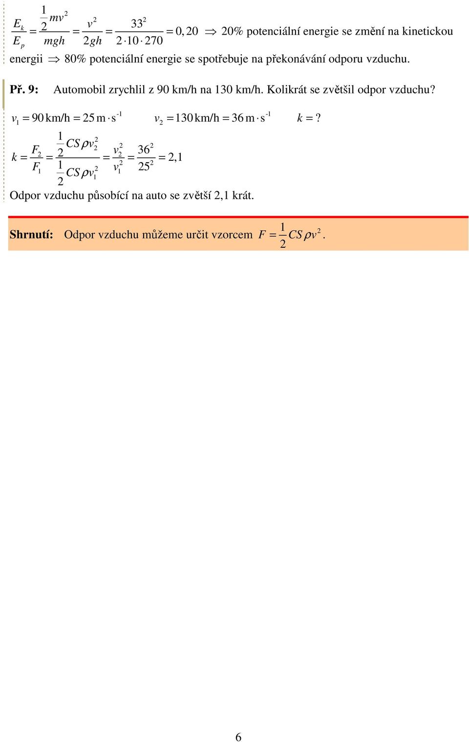 9: Automobil zrychlil z 90 km/h na 30 km/h. Kolikrát se zětšil odpor zduchu?