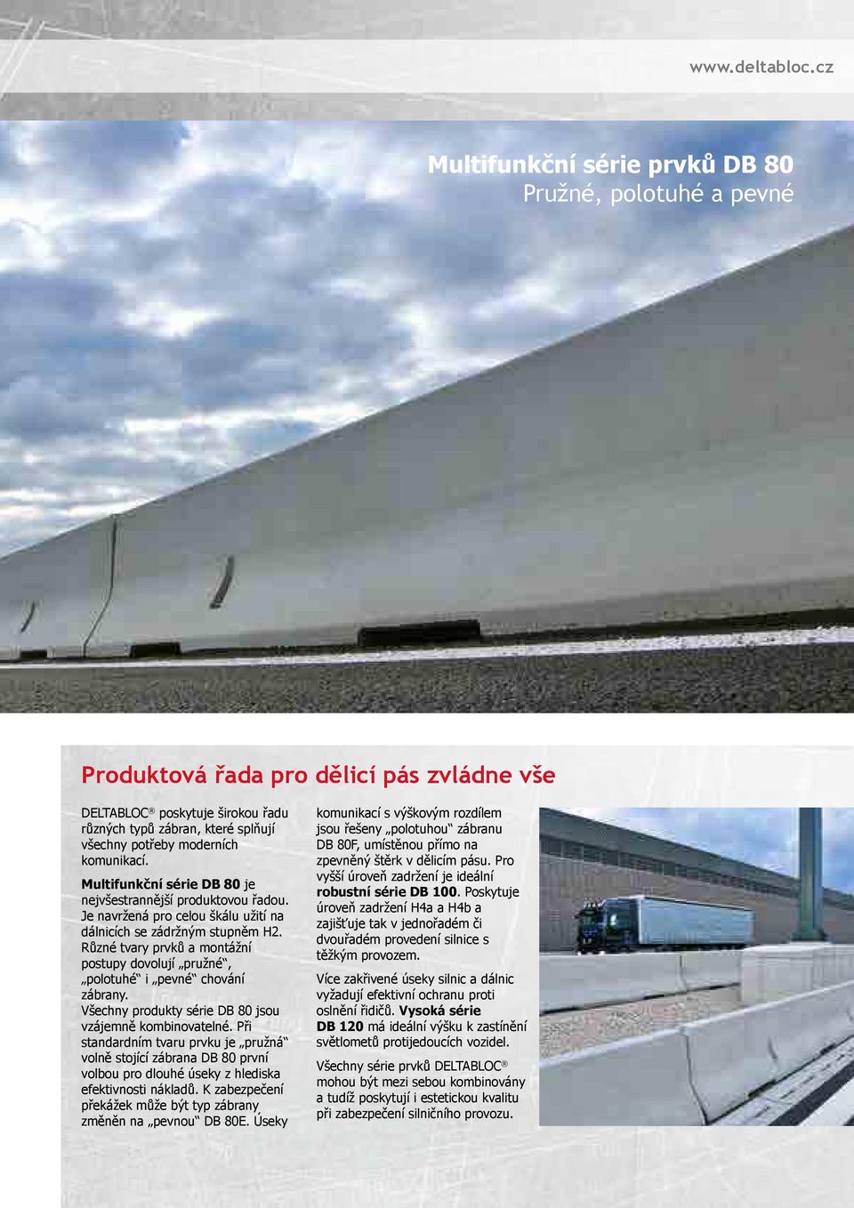 komunikací. Multifunkční série DB 80 je nejvšestrannější produktovou řadou. Je navržená pro celou škálu užití na dálnicích se zádržným stupněm H2.
