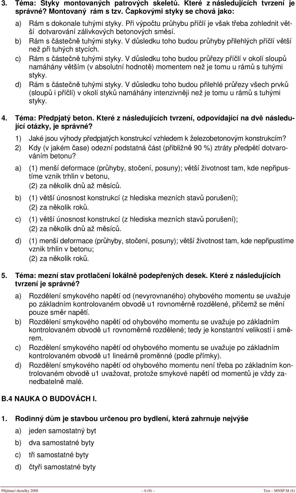 V důsledku toho budou průhyby přilehlých příčlí větší než při tuhých stycích. c) Rám s částečně tuhými styky.