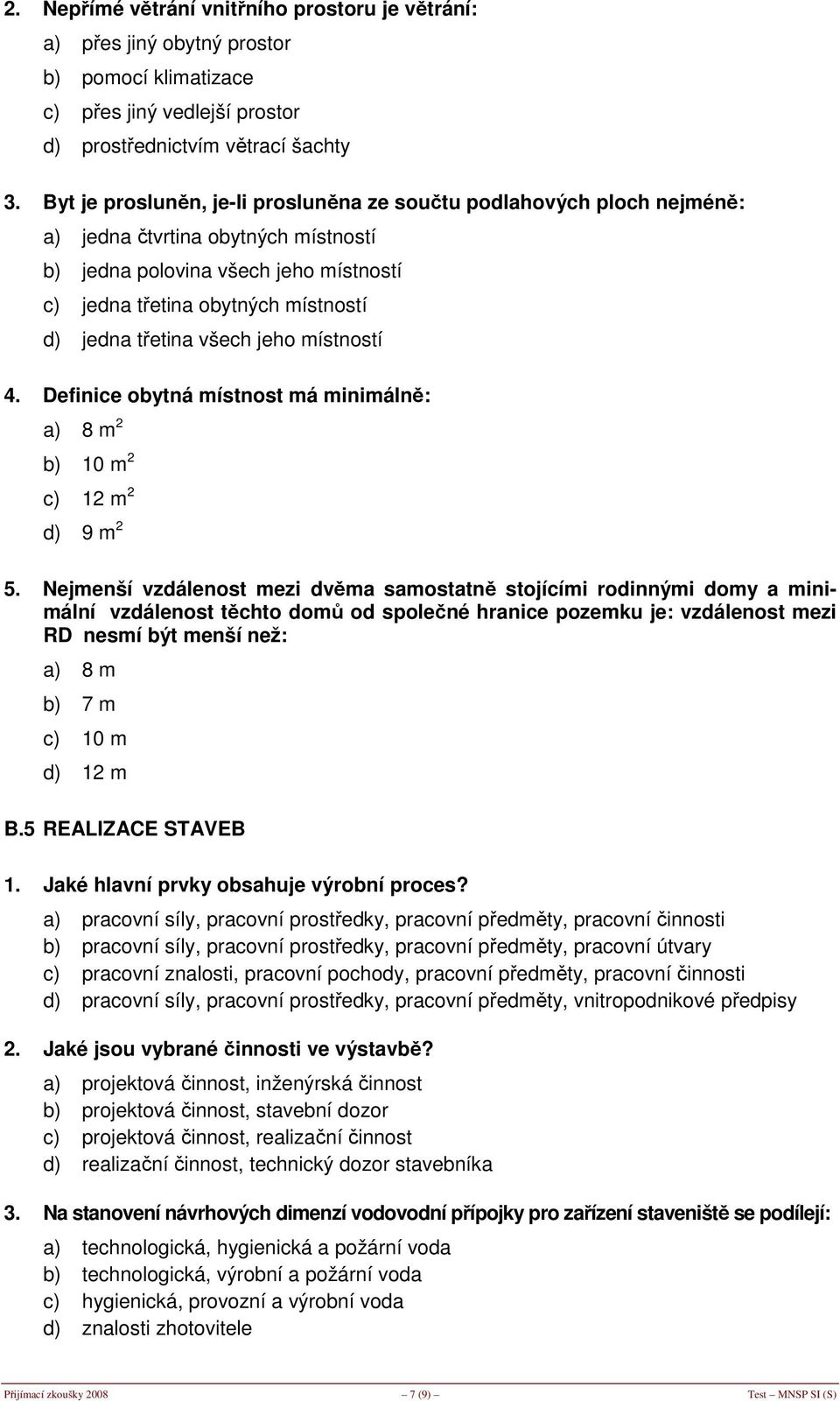 třetina všech jeho místností 4. Definice obytná místnost má minimálně: a) 8 m 2 b) 0 m 2 c) 2 m 2 d) 9 m 2 5.