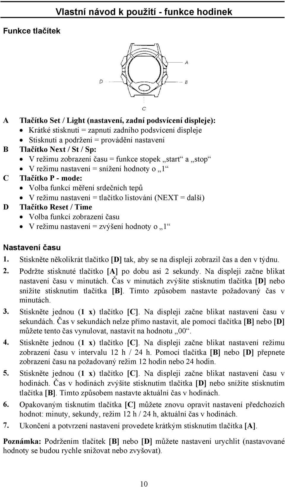 tepů V režimu nastavení = tlačítko listování (NEXT = další) Tlačítko Reset / Time Volba funkcí zobrazení času V režimu nastavení = zvýšení hodnoty o 1 Nastavení času 1.