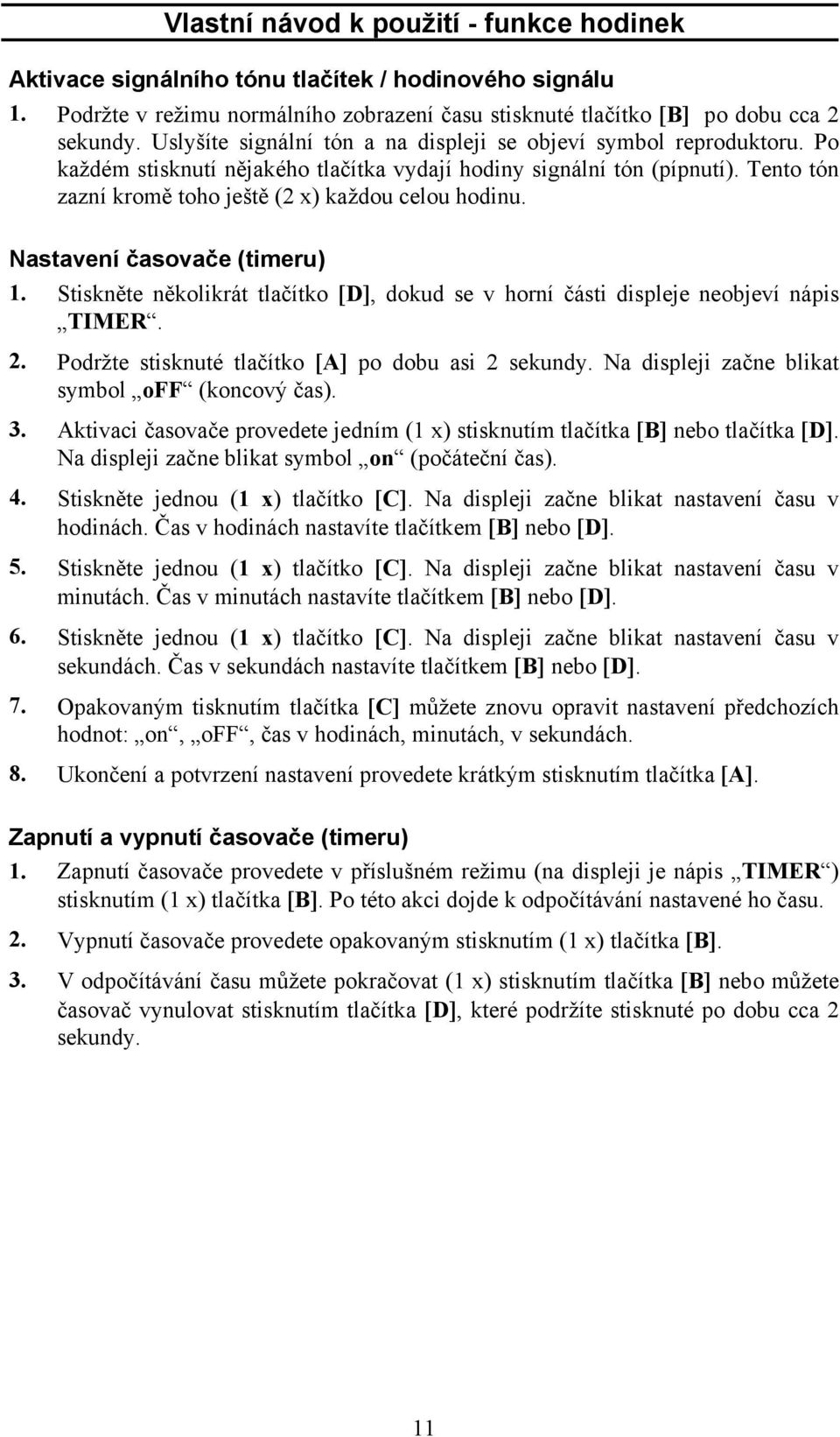 Tento tón zazní kromě toho ještě (2 x) každou celou hodinu. Nastavení časovače (timeru) 1. Stiskněte několikrát tlačítko [D], dokud se v horní části displeje neobjeví nápis TIMER. 2.