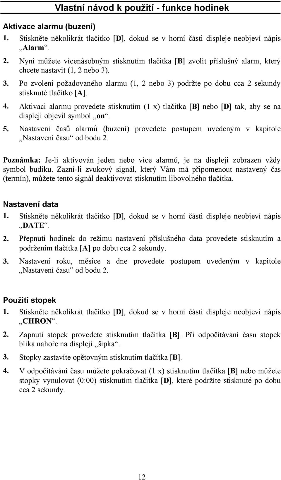 . 3. Po zvolení požadovaného alarmu (1, 2 nebo 3) podržte po dobu cca 2 sekundy stisknuté tlačítko [A]. 4.