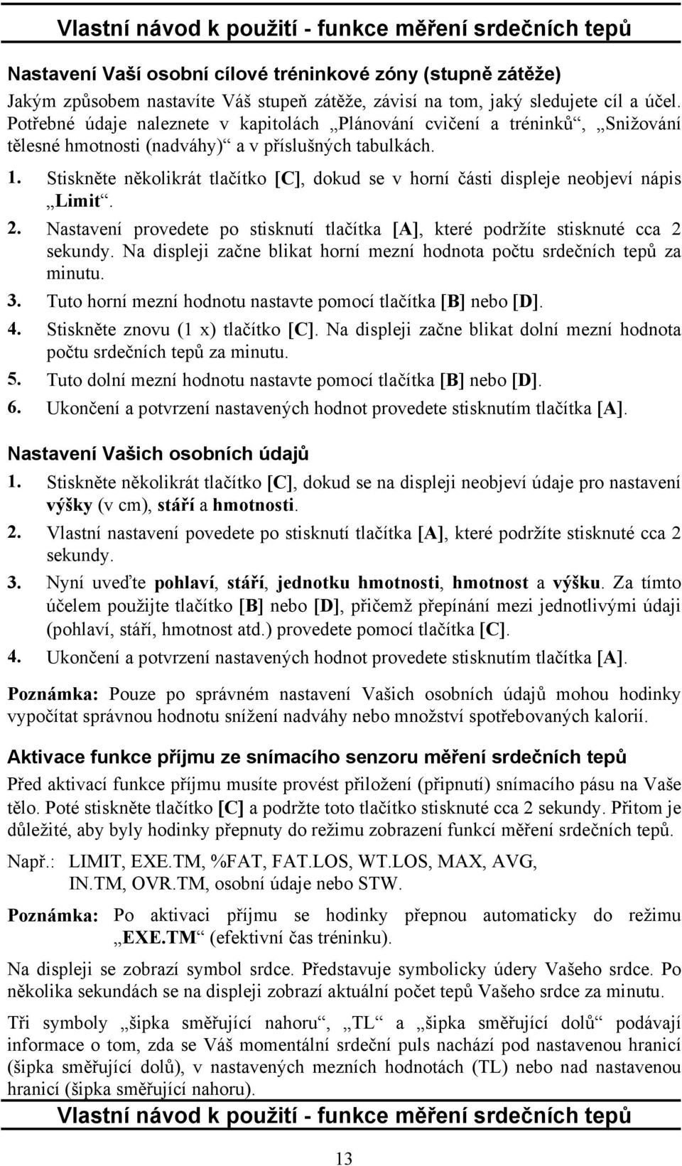 Stiskněte několikrát tlačítko [C], dokud se v horní části displeje neobjeví nápis Limit. 2. Nastavení provedete po stisknutí tlačítka [A], které podržíte stisknuté cca 2 sekundy.