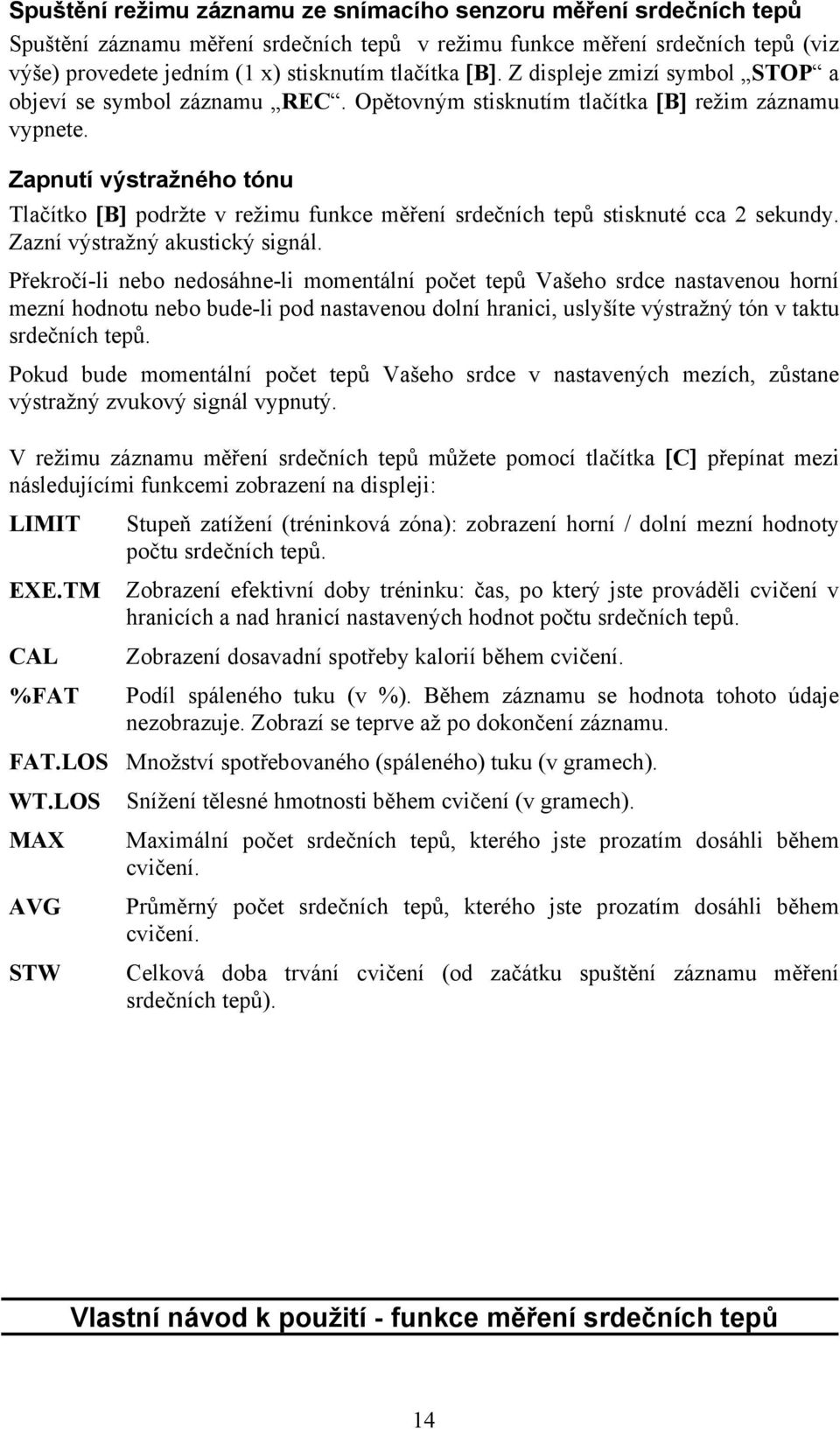 Zapnutí výstražného tónu Tlačítko [B] podržte v režimu funkce měření srdečních tepů stisknuté cca 2 sekundy. Zazní výstražný akustický signál.