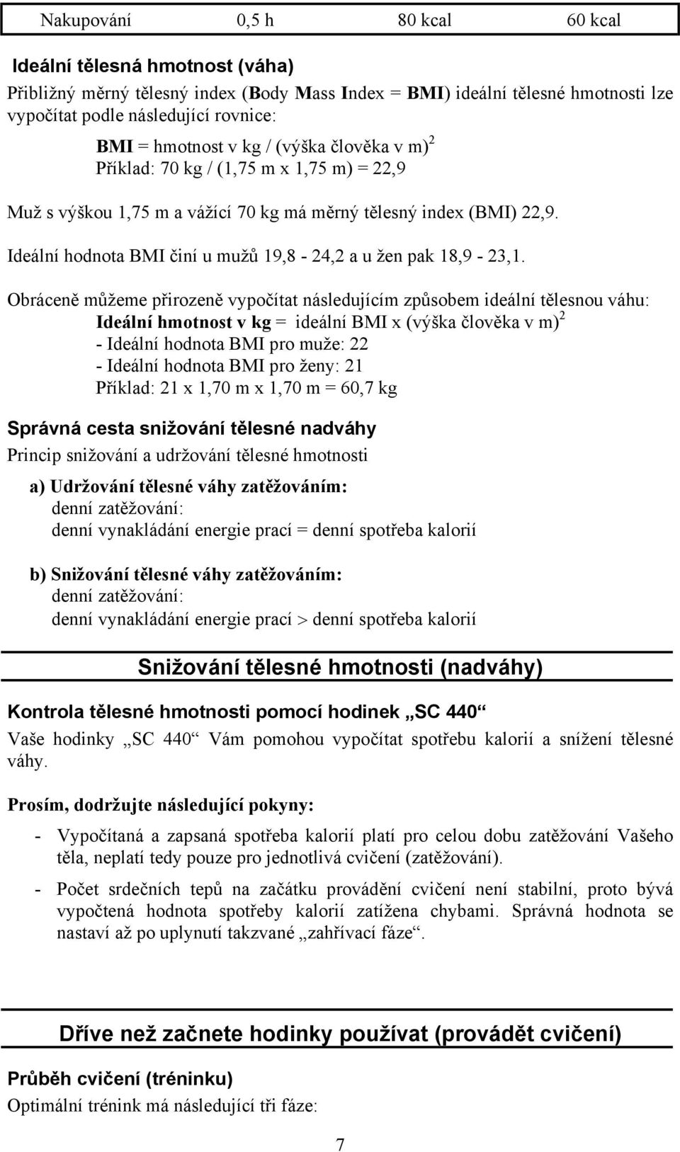 Ideální hodnota BMI činí u mužů 19,8-24,2 a u žen pak 18,9-23,1.