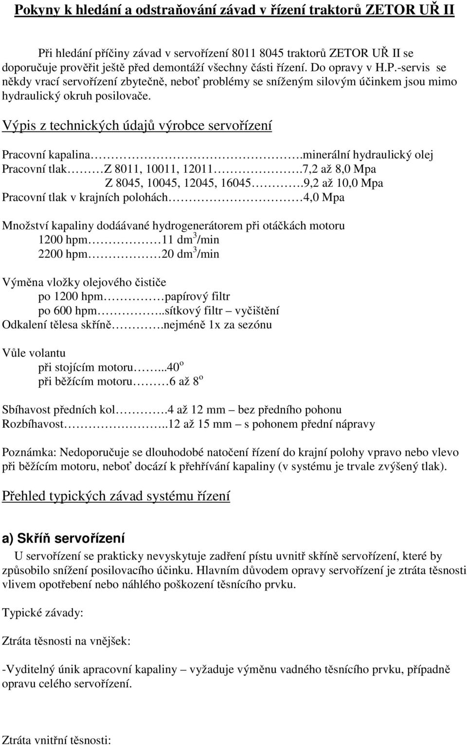 Výpis z technických údajů výrobce servořízení Pracovní kapalina.minerální hydraulický olej Pracovní tlak Z 8011, 10011, 12011.7,2 až 8,0 Mpa Z 8045, 10045, 12045, 16045.